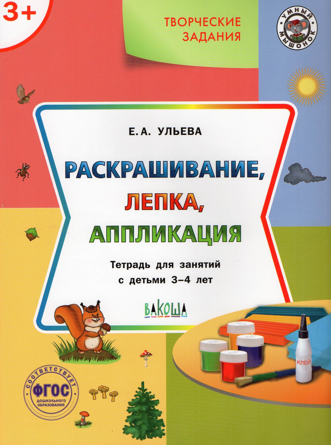 Творческие задания 3+ Раскрашивание, лепка, аппликация-Ульева Е.-Вакоша-Lookomorie