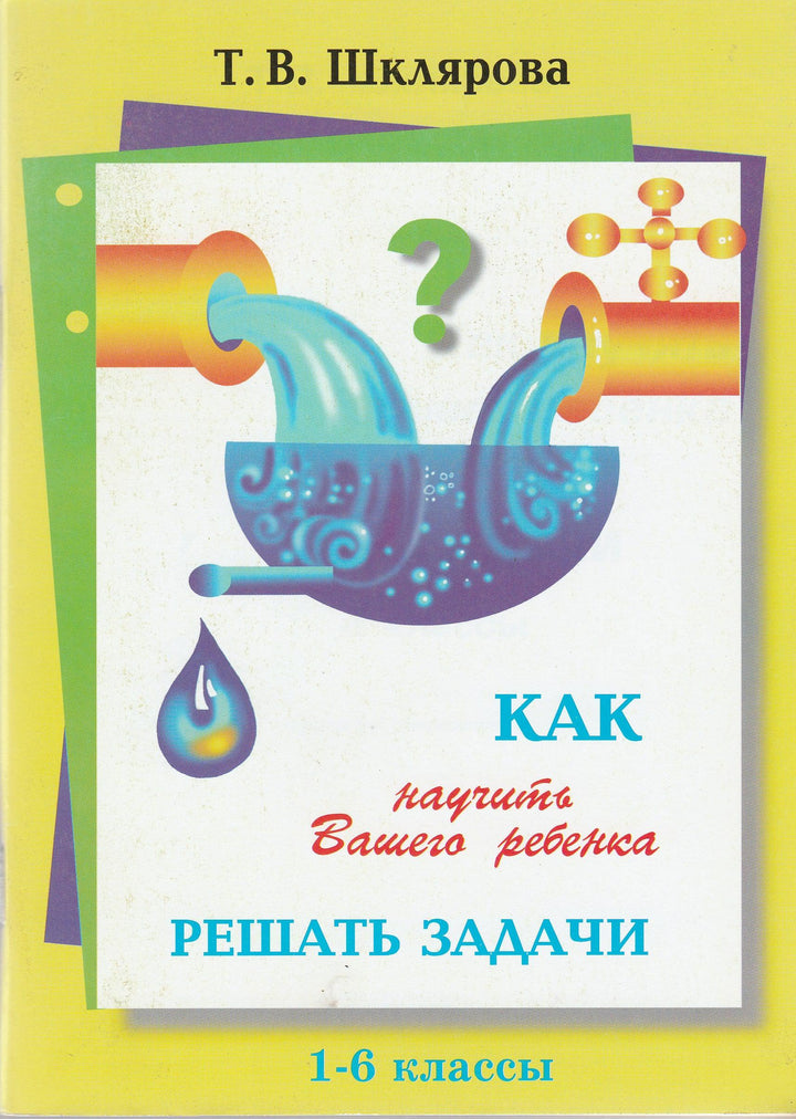 Шклярова Т. Как научить Вашего ребенка решать задачи 1-6 классы-Шклярова Т.-Грамотей-Lookomorie